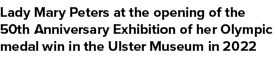 Lady Mary Peters at the opening of the 50th Anniversary Exhibition of her Olympic medal win in the Ulster Museum in 2022