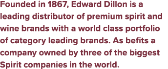 Founded in 1867, Edward Dillon is a leading distributor of premium spirit and wine brands with a world class portfoli...