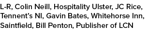 L R, Colin Neill, Hospitality Ulster, JC Rice, Tennent’s NI, Gavin Bates, Whitehorse Inn, Saintfield, Bill Penton, Pu...