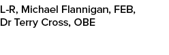 L R, Michael Flannigan, FEB, Dr Terry Cross, OBE