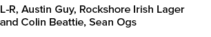 L R, Austin Guy, Rockshore Irish Lager and Colin Beattie, Sean Ogs