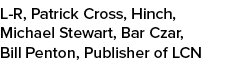 L R, Patrick Cross, Hinch, Michael Stewart, Bar Czar, Bill Penton, Publisher of LCN
