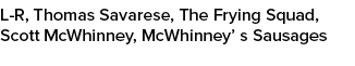 L R, Thomas Savarese, The Frying Squad, Scott McWhinney, McWhinney’ s Sausages