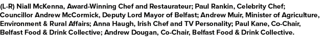 (L R) Niall McKenna, Award Winning Chef and Restaurateur; Paul Rankin, Celebrity Chef; Councillor Andrew McCormick, D...