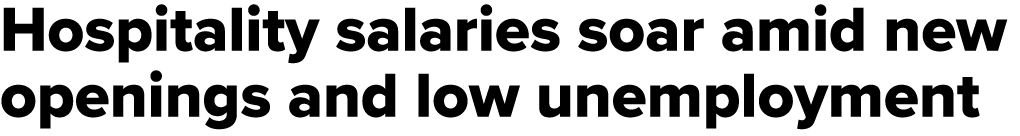 Hospitality salaries soar amid new openings and low unemployment