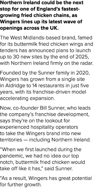 Northern Ireland could be the next stop for one of England’s fastest growing fried chicken chains, as Wingers lines u...
