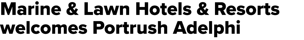 Marine & Lawn Hotels & Resorts welcomes Portrush Adelphi