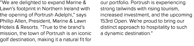 “We are delighted to expand Marine & Lawn’s footprint in Northern Ireland with the opening of Portrush Adelphi,” says...