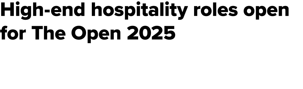 High end hospitality roles open for The Open 2025