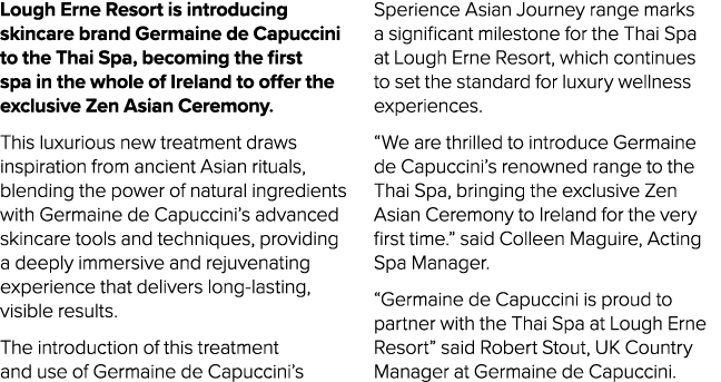 Lough Erne Resort is introducing skincare brand Germaine de Capuccini to the Thai Spa, becoming the first spa in the ...