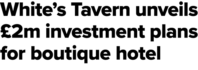 White’s Tavern unveils £2m investment plans for boutique hotel 