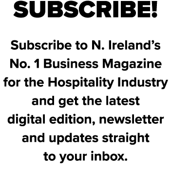 SUBSCRIBE! Subscribe to N. Ireland’s No. 1 Business Magazine for the Hospitality Industry and get the latest digital ...