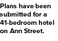 Plans have been submitted for a 41 bedroom hotel on Ann Street.