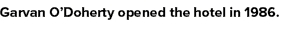 Garvan O’Doherty opened the hotel in 1986.