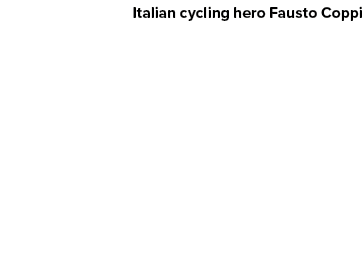 Italian cycling hero Fausto Coppi
