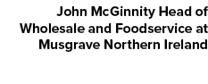 John McGinnity Head of Wholesale and Foodservice at Musgrave Northern Ireland