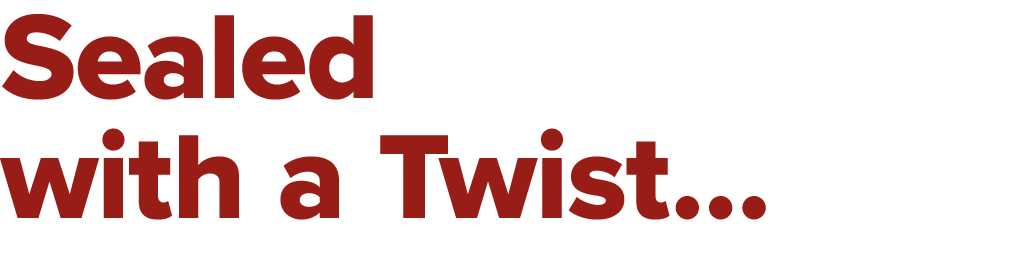 Sealed with a Twist… 