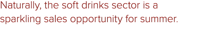 Naturally, the soft drinks sector is a sparkling sales opportunity for summer.