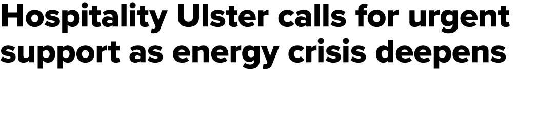 Hospitality Ulster calls for urgent support as energy crisis deepens