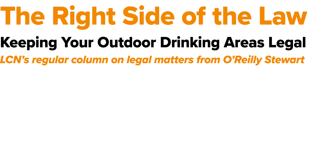 The Right Side of the Law Keeping Your Outdoor Drinking Areas Legal LCN’s regular column on legal matters from O’Reil...