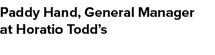Paddy Hand, General Manager at Horatio Todd’s 