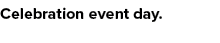 Celebration event day.
