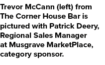 Trevor McCann (left) from The Corner House Bar is pictured with Patrick Deery, Regional Sales Manager at Musgrave Mar...