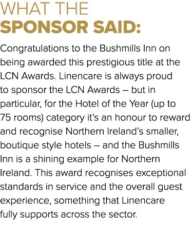 WHAT THE SPONSOR SAID: Congratulations to the Bushmills Inn on being awarded this prestigious title at the LCN Awards...