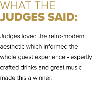 WHAT THE JUDGES SAID: Judges loved the retro modern aesthetic which informed the whole guest experience expertly craf...