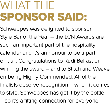 WHAT THE SPONSOR SAID: Schweppes was delighted to sponsor Style Bar of the Year – the LCN Awards are such an importan...