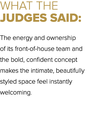WHAT THE JUDGES SAID: The energy and ownership of its front of house team and the bold, confident concept makes the i...