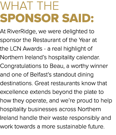 WHAT THE SPONSOR SAID: At RiverRidge, we were delighted to sponsor the Restaurant of the Year at the LCN Awards a rea...