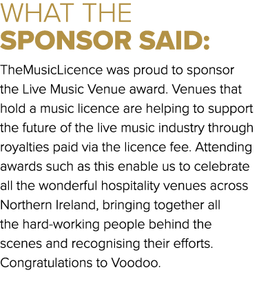 WHAT THE SPONSOR SAID: TheMusicLicence was proud to sponsor the Live Music Venue award. Venues that hold a music lice...