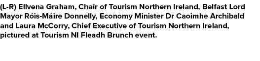 (L R) Ellvena Graham, Chair of Tourism Northern Ireland, Belfast Lord Mayor R is M ire Donnelly, Economy Minister Dr ...