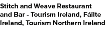 Stitch and Weave Restaurant and Bar Tourism Ireland, F ilte Ireland, Tourism Northern Ireland