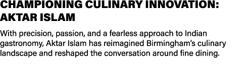 CHAMPIONING CULINARY INNOVATION: AKTAR ISLAM With precision, passion, and a fearless approach to Indian gastronomy, A...