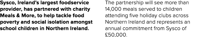 Sysco, Ireland’s largest foodservice provider, has partnered with charity Meals & More, to help tackle food poverty a...