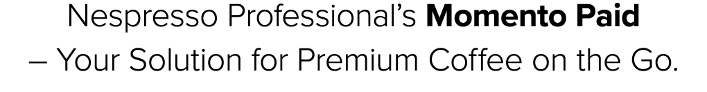 Nespresso Professional’s Momento Paid – Your Solution for Premium Coffee on the Go.