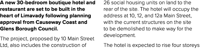 A new 30 bedroom boutique hotel and restaurant are set to be built in the heart of Limavady following planning approv...