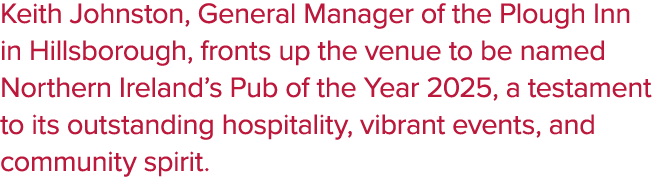 Keith Johnston, General Manager of the Plough Inn in Hillsborough, fronts up the venue to be named Northern Ireland’s...