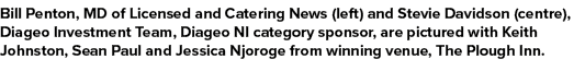 Bill Penton, MD of Licensed and Catering News (left) and Stevie Davidson (centre), Diageo Investment Team, Diageo NI ...