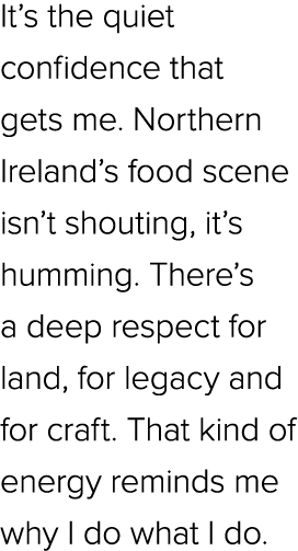 It’s the quiet confidence that gets me. Northern Ireland’s food scene isn’t shouting, it’s humming. There’s a deep re...