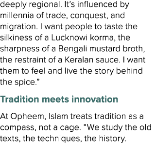deeply regional. It’s influenced by millennia of trade, conquest, and migration. I want people to taste the silkiness...