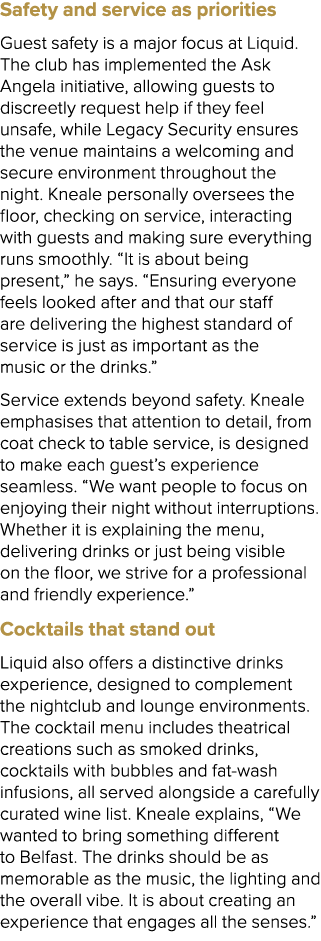 Safety and service as priorities Guest safety is a major focus at Liquid. The club has implemented the Ask Angela ini...