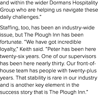 and within the wider Dormans Hospitality Group who are helping us navigate these daily challenges.” Staffing, too, ha...