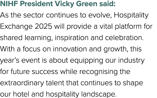 NIHF President Vicky Green said: As the sector continues to evolve, Hospitality Exchange 2025 will provide a vital pl...