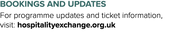 Bookings and updates For programme updates and ticket information, visit: hospitalityexchange.org.uk
