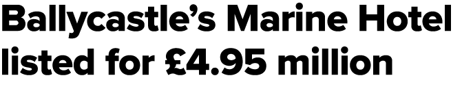 Ballycastle’s Marine Hotel listed for £4.95 million