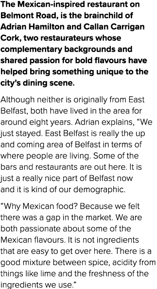 The Mexican inspired restaurant on Belmont Road, is the brainchild of Adrian Hamilton and Callan Carrigan Cork, two r...