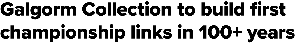 Galgorm Collection to build first championship links in 100+ years